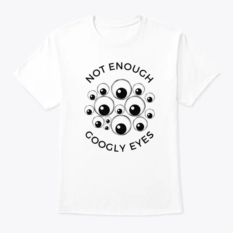 NOT ENOUGH GOOGLY EYES Tee White