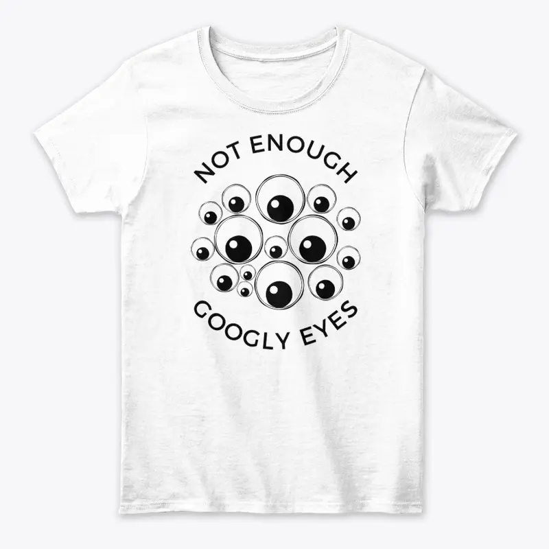 NOT ENOUGH GOOGLY EYES Tee White